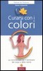 Curarsi con i colori. La cromoterapia per il benessere del corpo e della mente